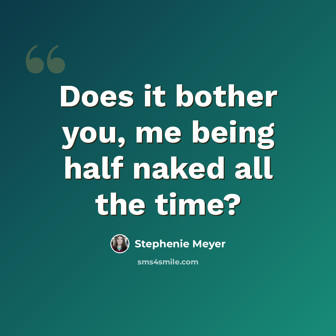 “Does it bother you, me being half naked all the time?” quote by Stephenie Meyer