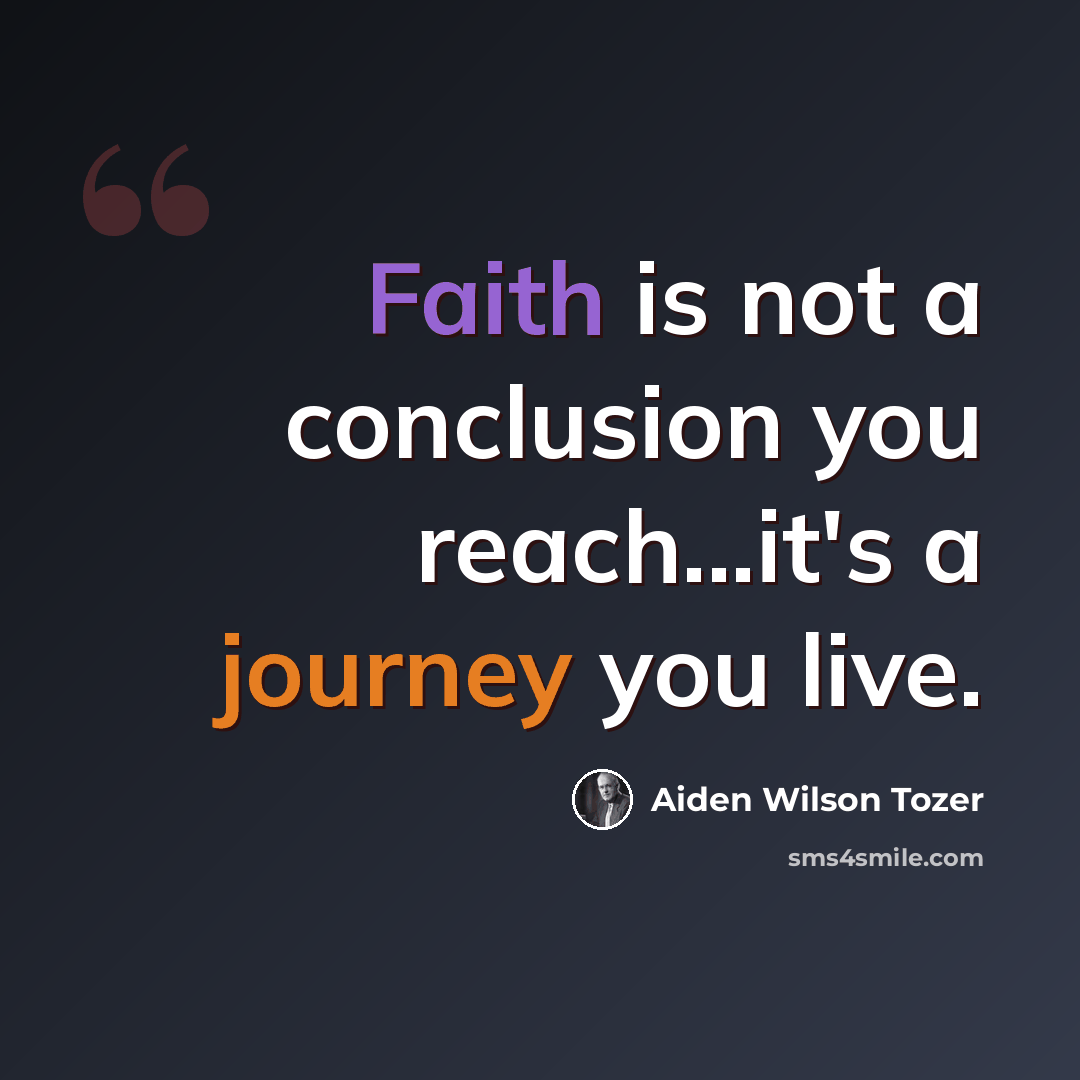 “Faith is not a conclusion you reach...it's a journey you live.” quote by Aiden Wilson Tozer