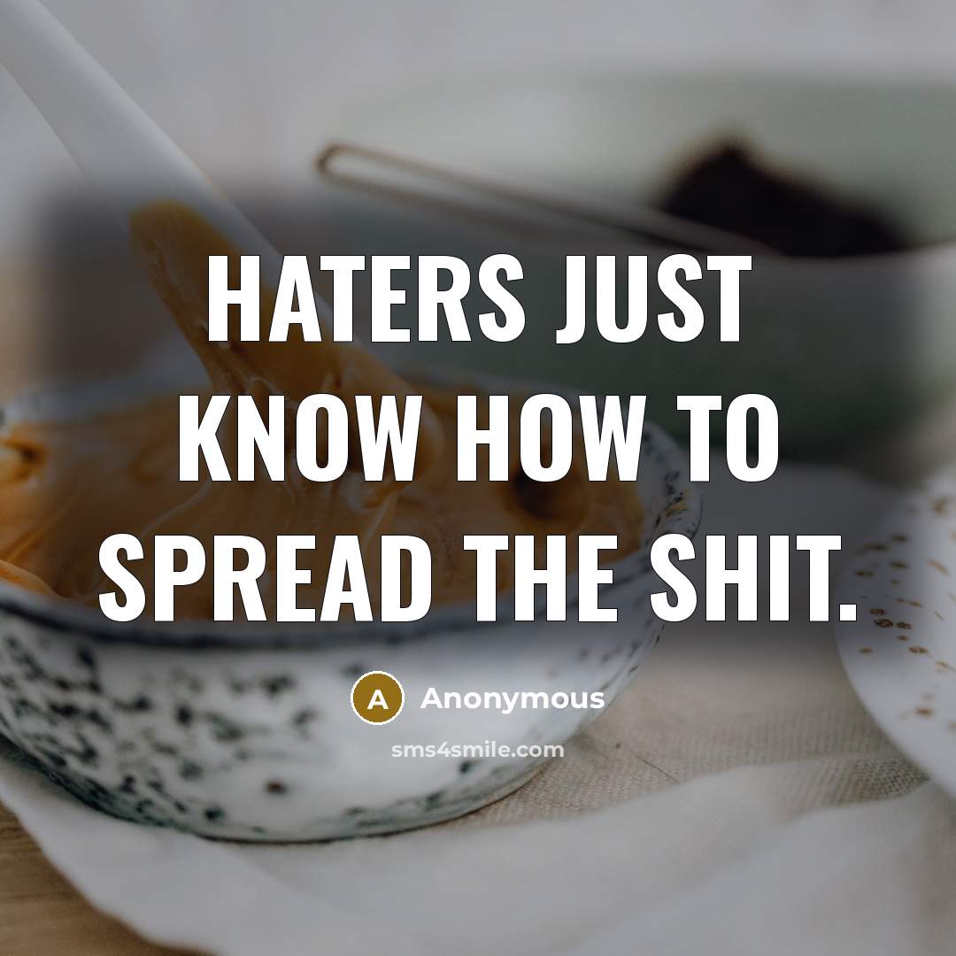 “Haters just know how to spread the shit.” quote by Anonymous