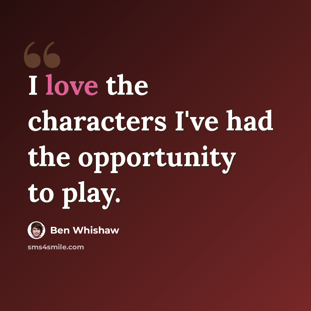 “I love the characters I've had the opportunity to play.” quote by Ben Whishaw