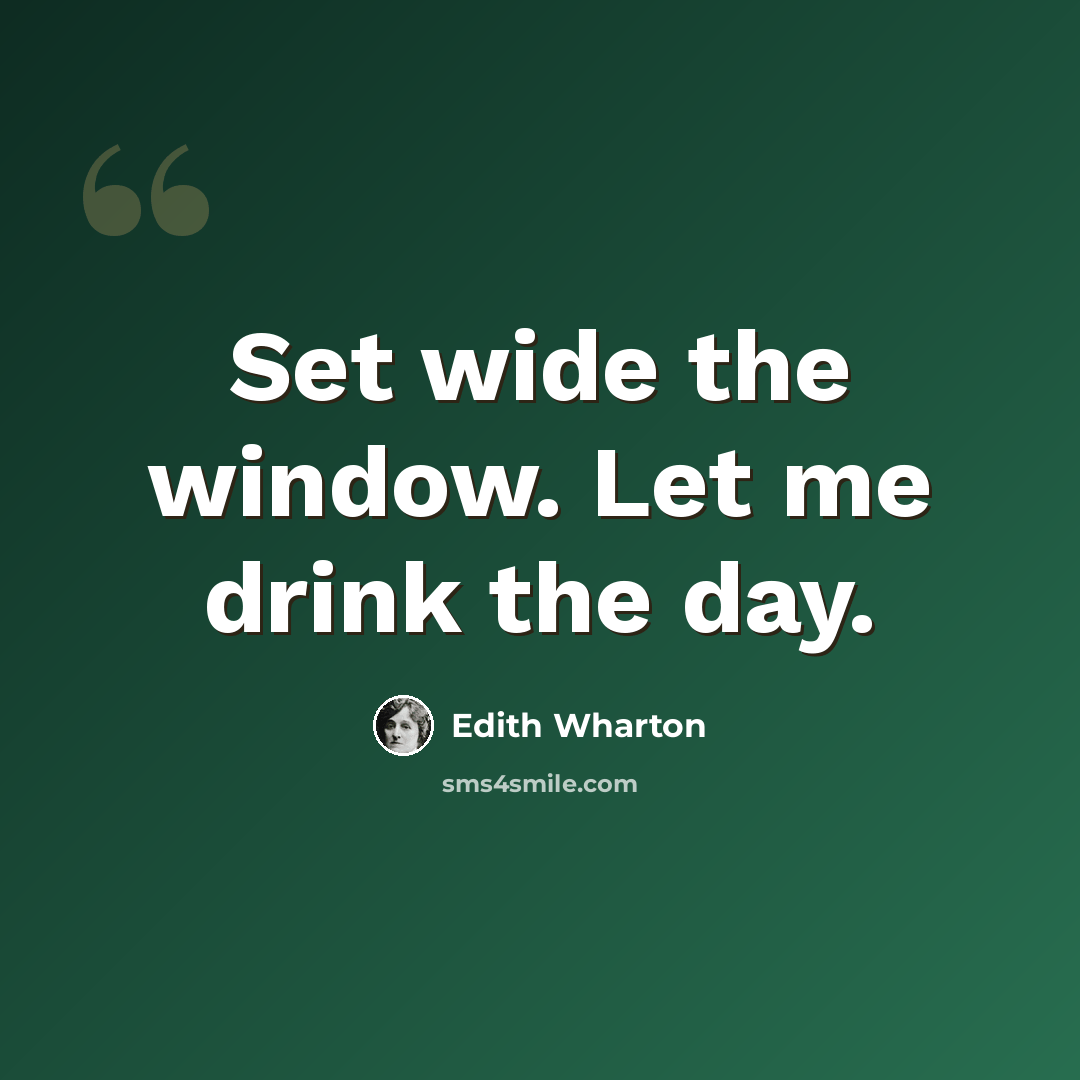 “Set wide the window. Let me drink the day.” quote by Edith Wharton