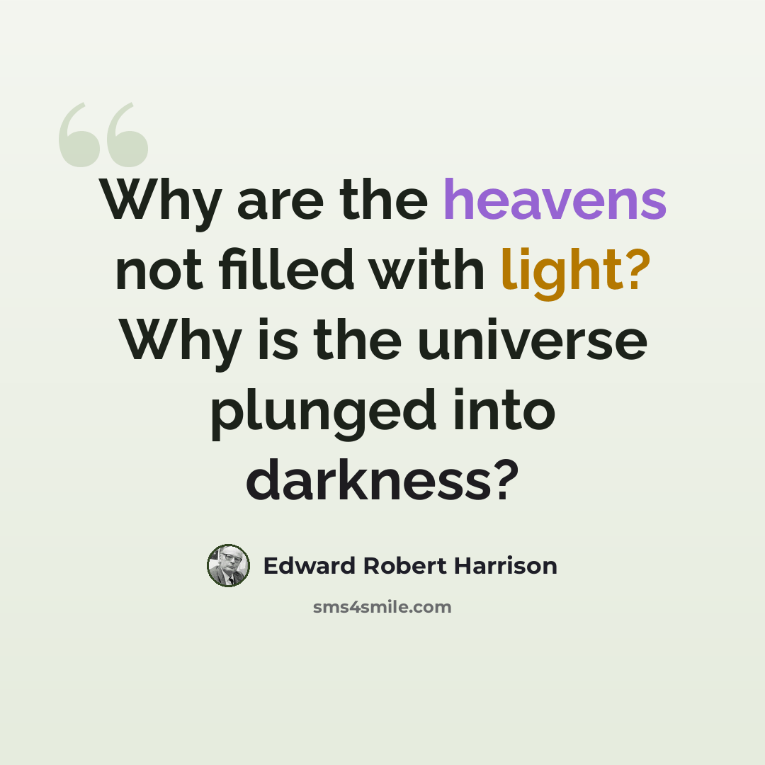 “Why are the heavens not filled with light? Why is the universe plunged into darkness?” quote by Edward Robert Harrison