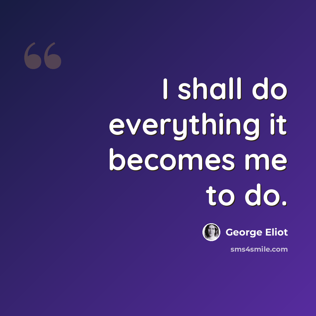 “I shall do everything it becomes me to do.” quote by George Eliot
