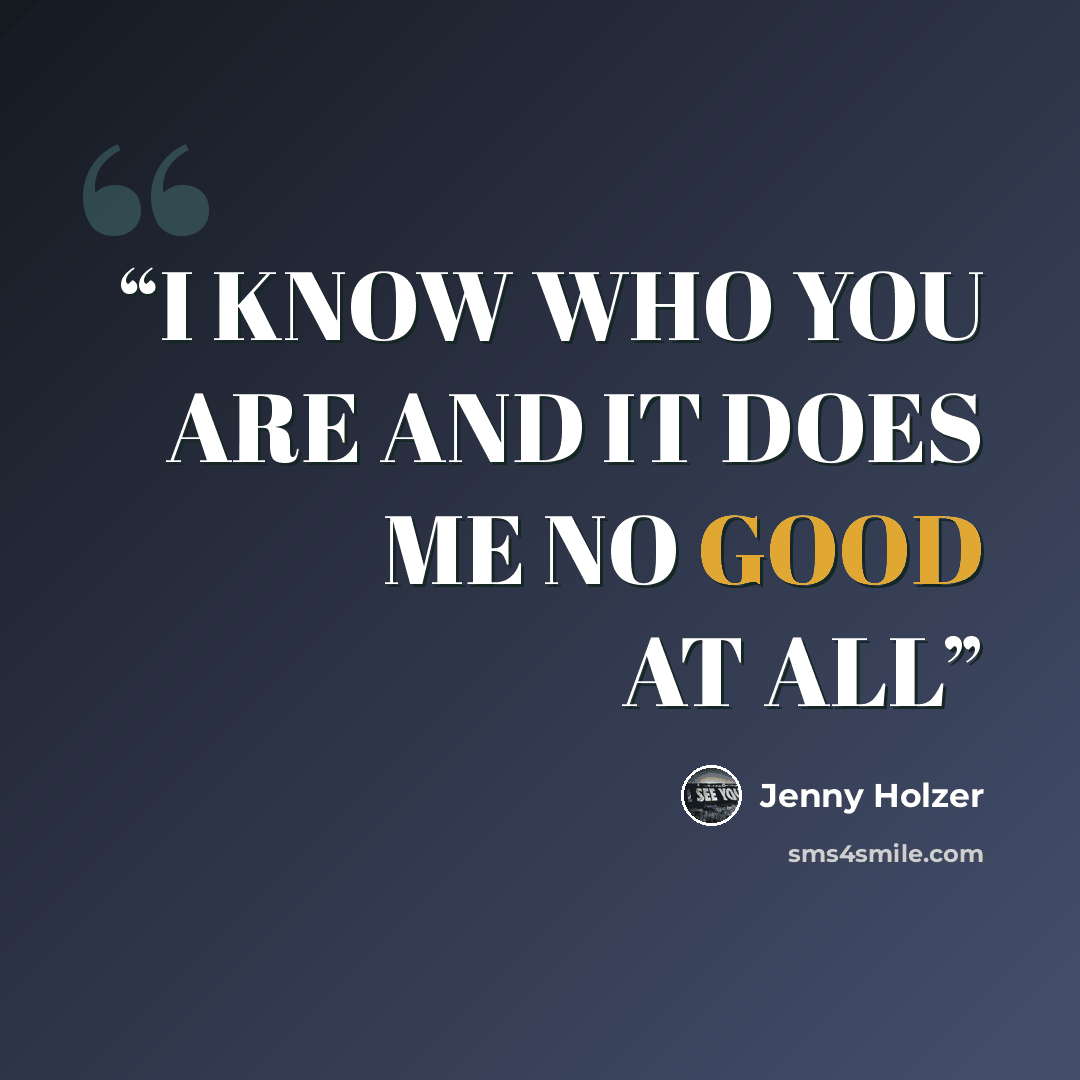 “I KNOW WHO YOU ARE AND IT DOES ME NO GOOD AT ALL” quote by Jenny Holzer