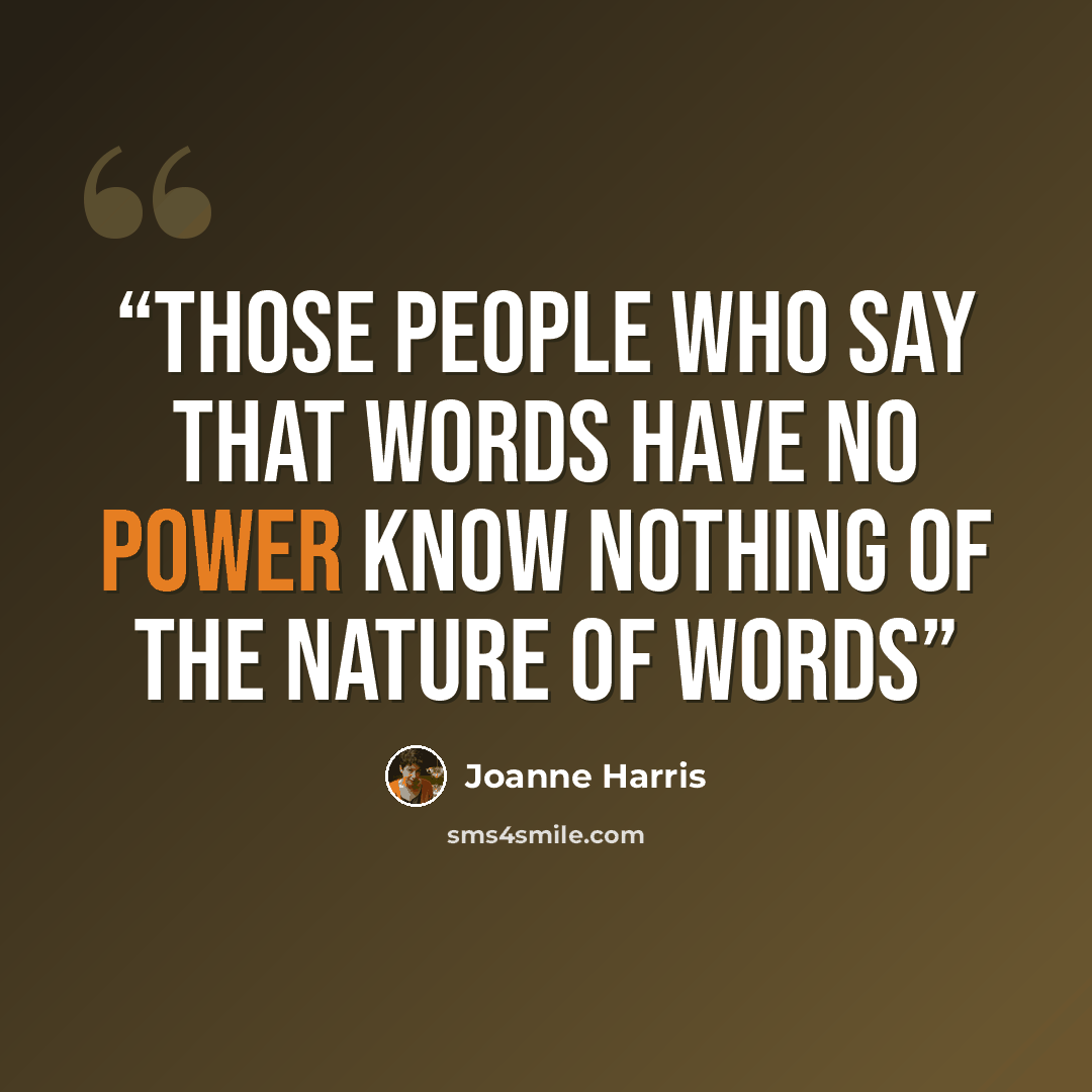 “Those people who say that words have no power know nothing of the nature of words” quote by Joanne Harris