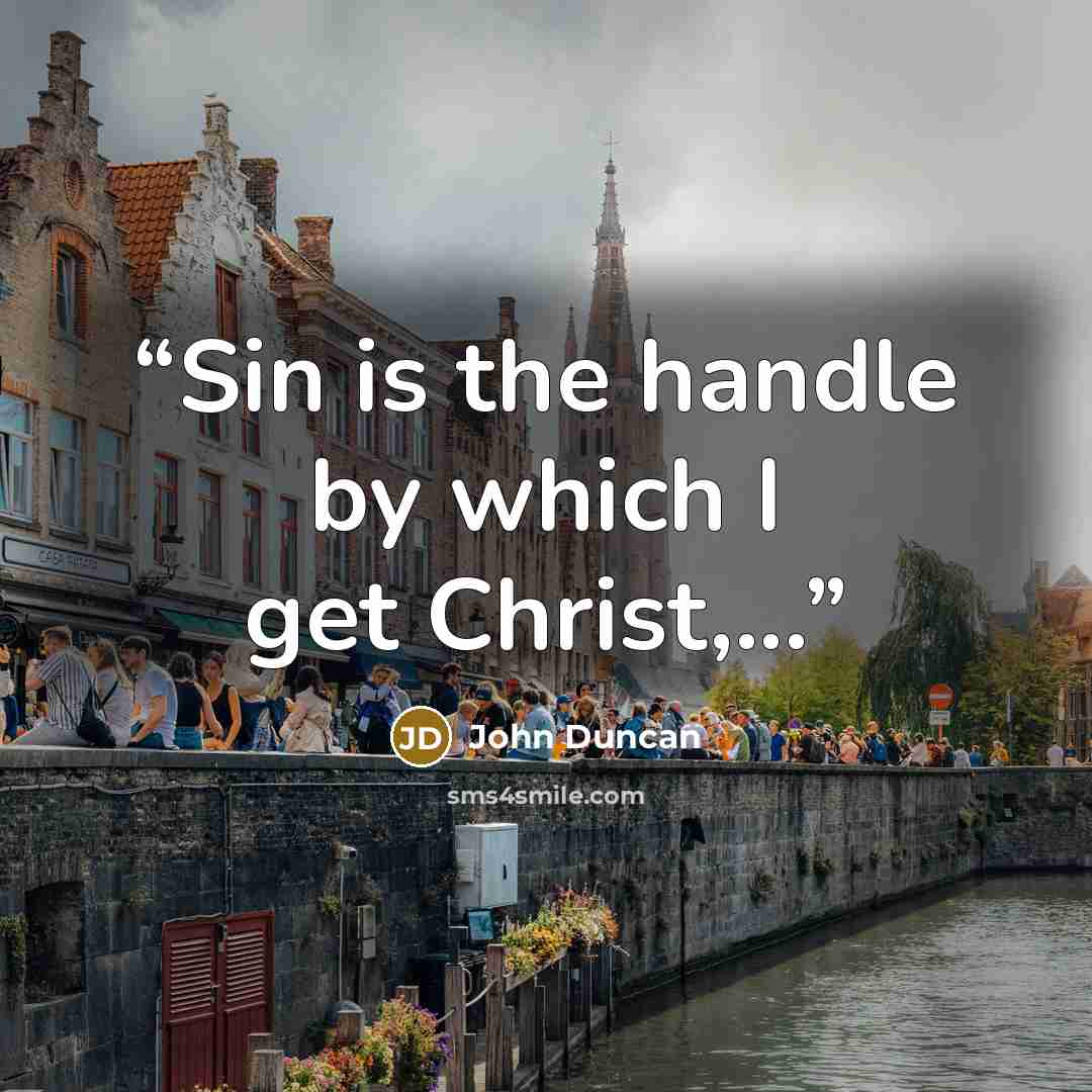 “Sin is the handle by which I get Christ,...” quote by John Duncan