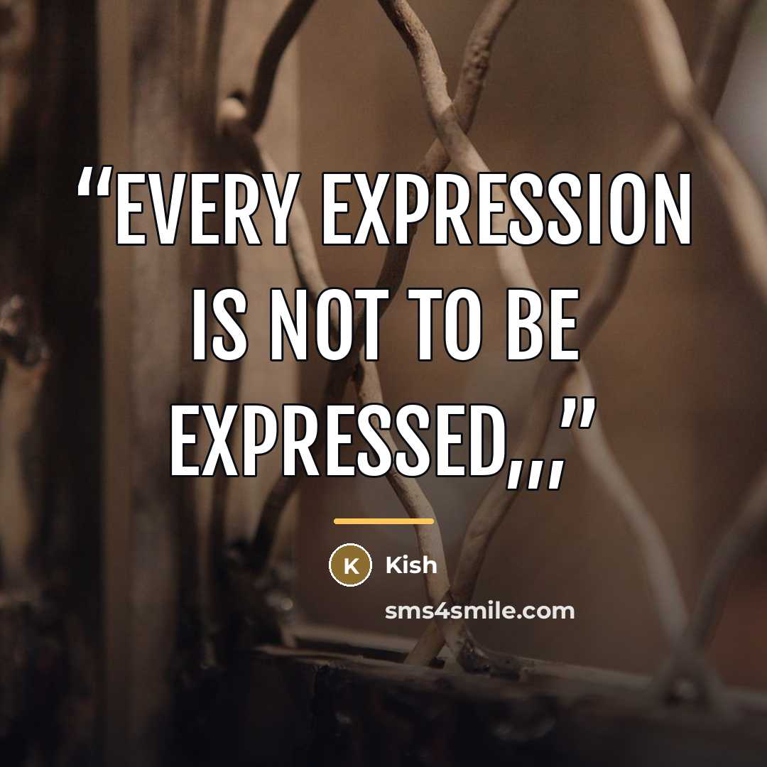 “Every expression is not to be expressed,,,” quote by Kish
