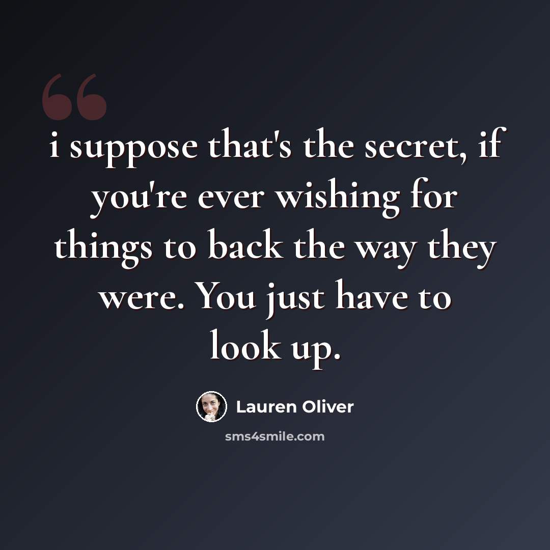 “i suppose that's the secret, if you're ever wishing for things to back the way they were. You just have to look up.” quote by Lauren Oliver