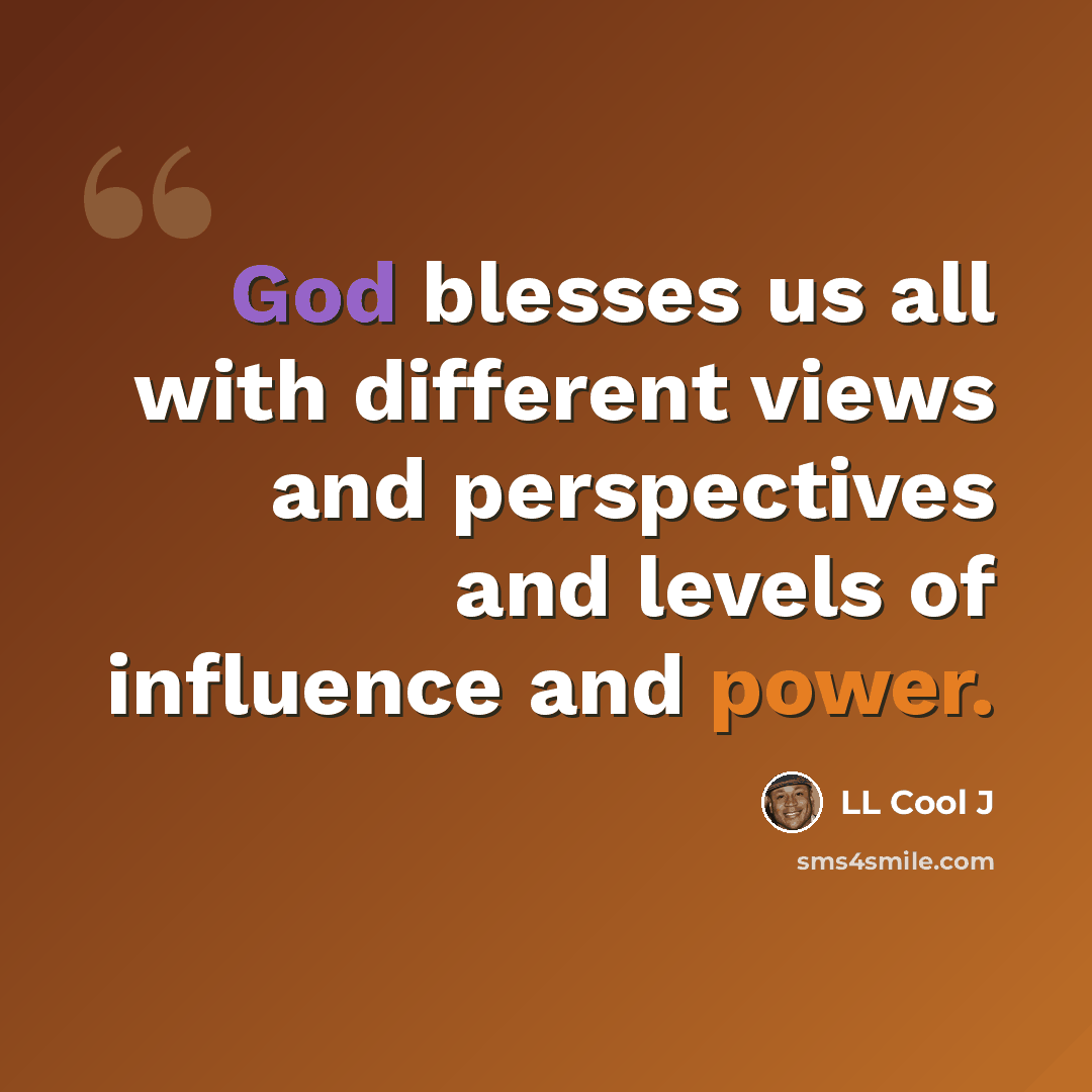 “God blesses us all with different views and perspectives and levels of influence and power.” quote by LL Cool J