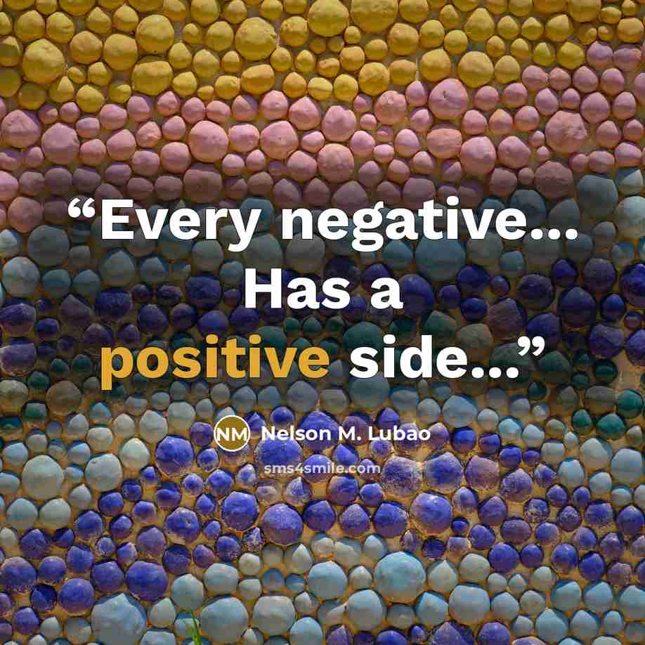 “Every negative... Has a positive side...” quote by Nelson M. Lubao
