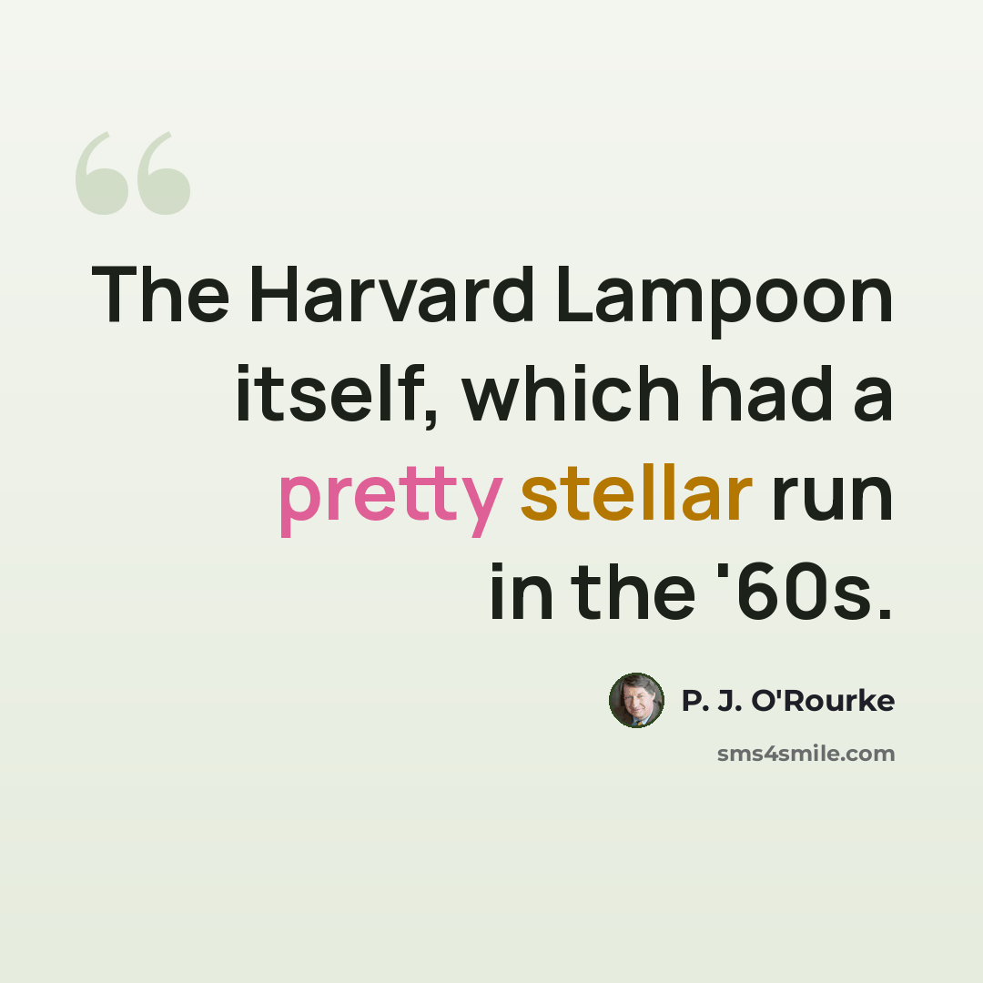 “The Harvard Lampoon itself, which had a pretty stellar run in the '60s.” quote by P. J. O'Rourke