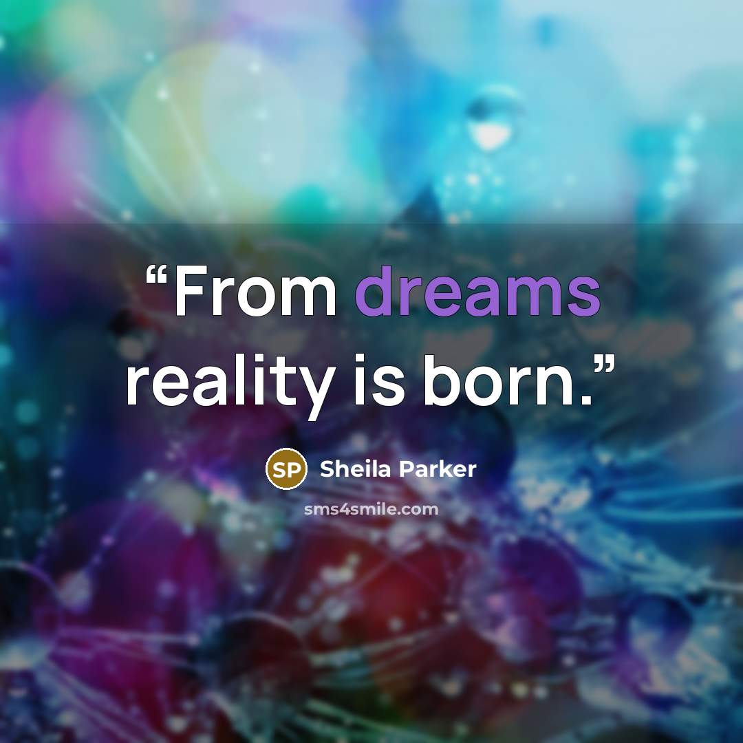 “From dreams reality is born.” quote by Sheila Parker
