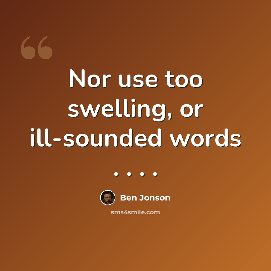 “Nor use too swelling, or ill-sounded words . . . .” quote by Ben Jonson