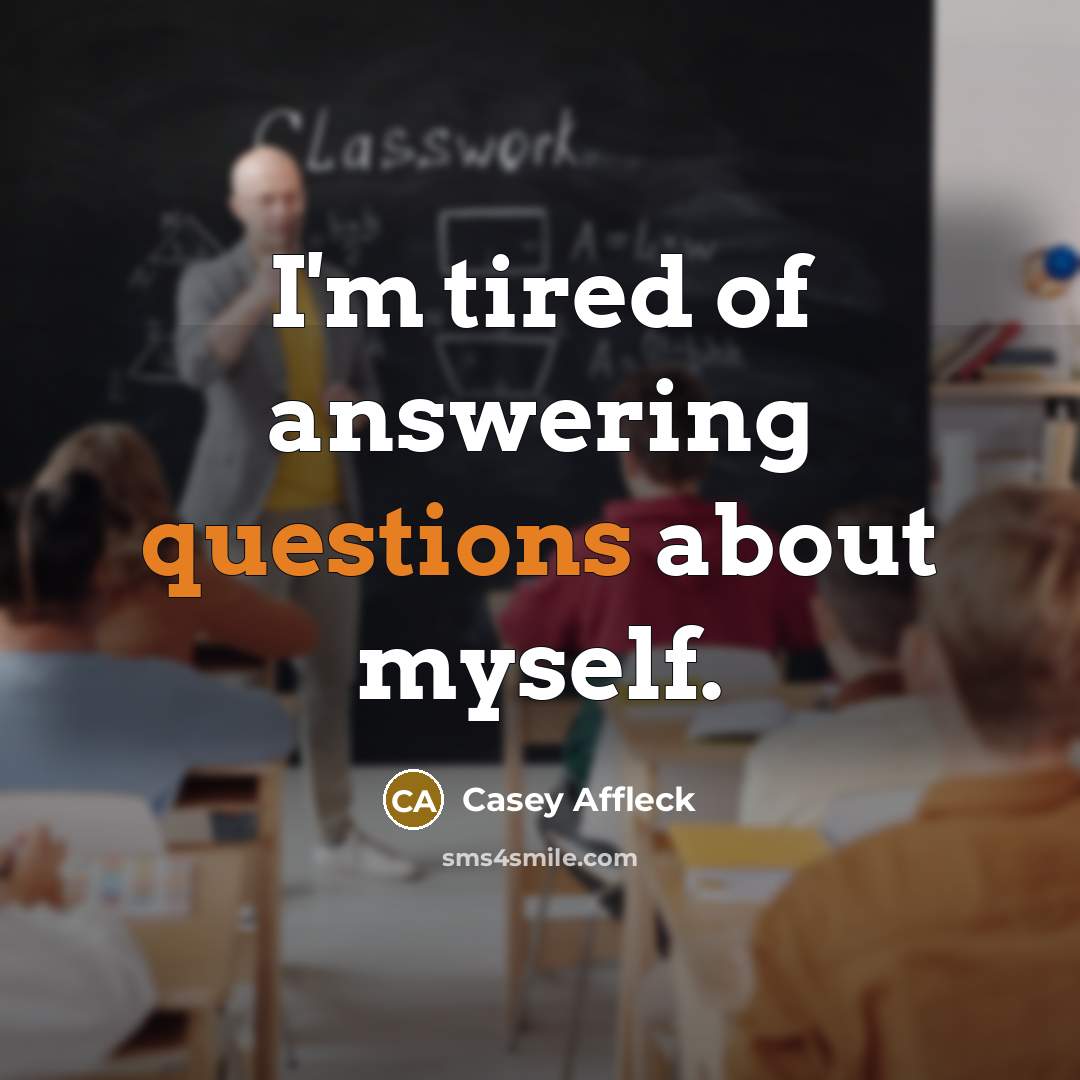 “I'm tired of answering questions about myself.” quote by Casey Affleck