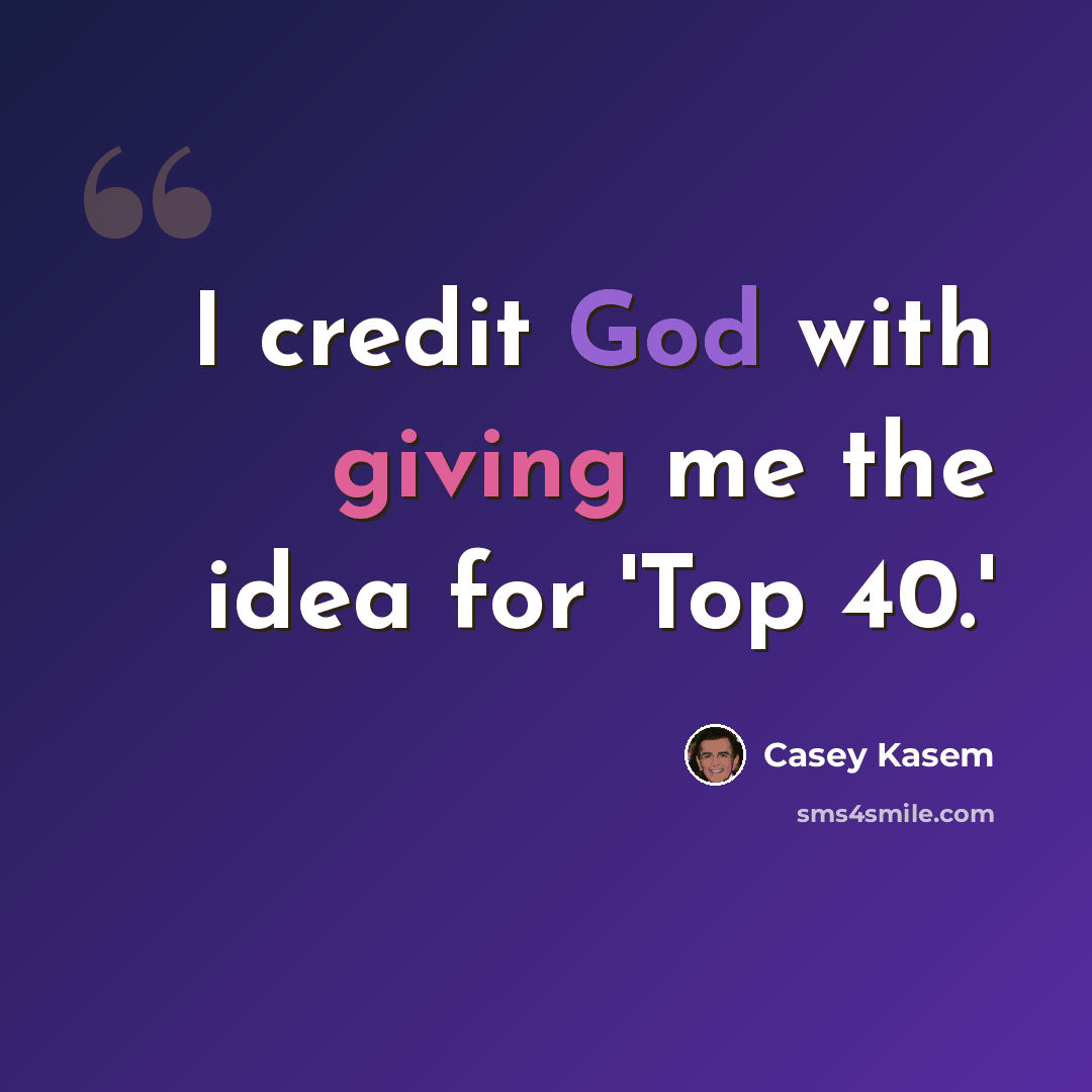 “I credit God with giving me the idea for 'Top 40.'” quote by Casey Kasem