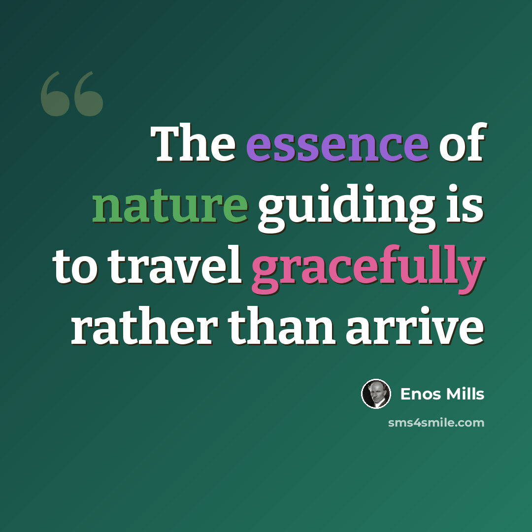 “The essence of nature guiding is to travel gracefully rather than arrive” quote by Enos Mills