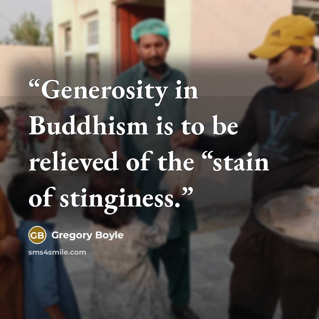 “Generosity in Buddhism is to be relieved of the “stain of stinginess.” quote by Gregory Boyle