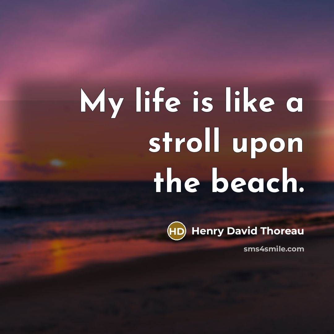 “My life is like a stroll upon the beach.” quote by Henry David Thoreau