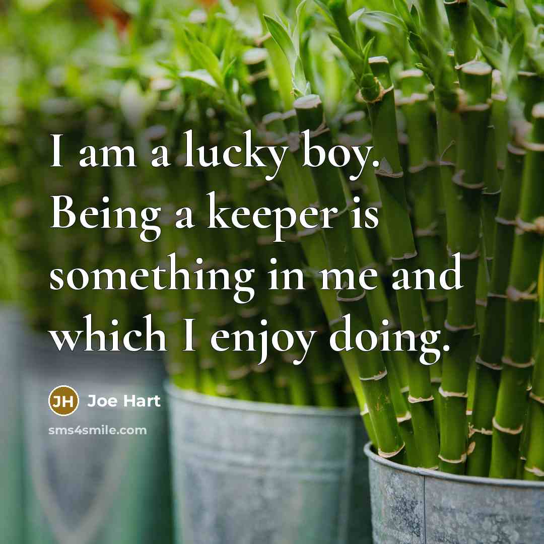 “I am a lucky boy. Being a keeper is something in me and which I enjoy doing.” quote by Joe Hart