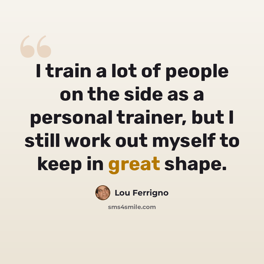 “I train a lot of people on the side as a personal trainer, but I still work out myself to keep in great shape.” quote by Lou Ferrigno