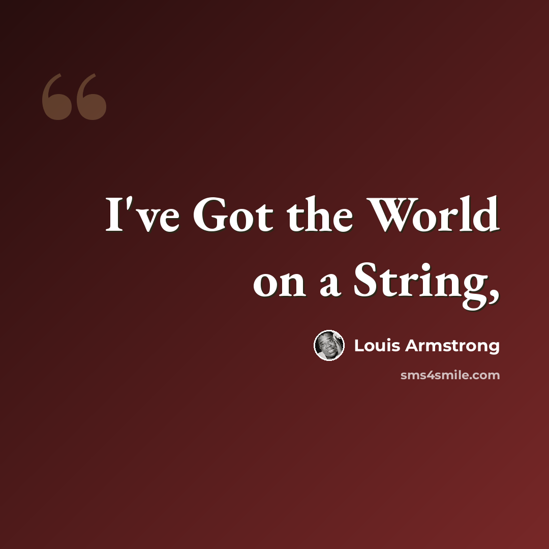 “I've Got the World on a String,” quote by Louis Armstrong