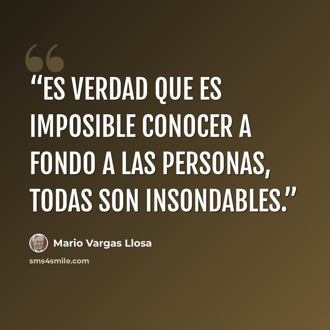“Es verdad que es imposible conocer a fondo a las personas, todas son insondables.” quote by Mario Vargas Llosa