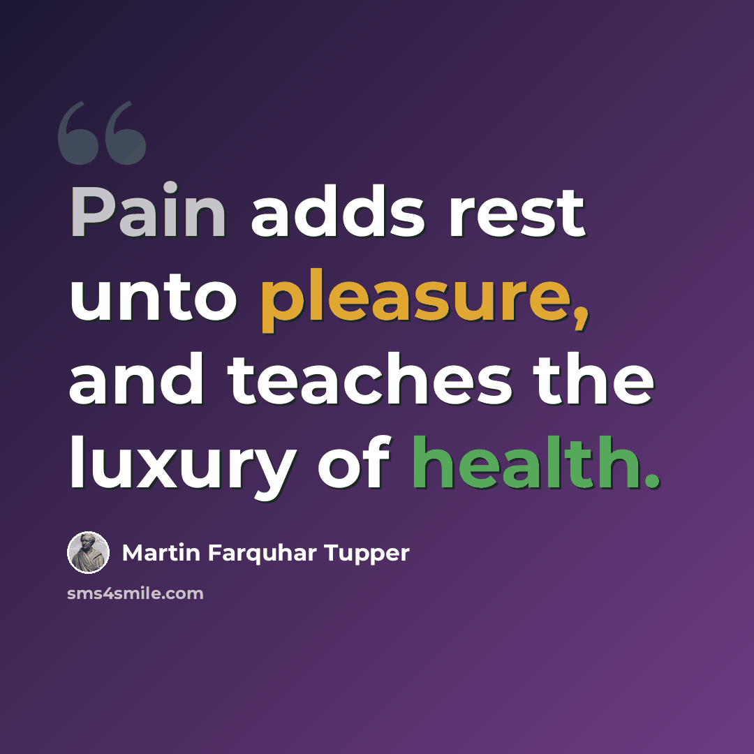 “Pain adds rest unto pleasure, and teaches the luxury of health.” quote by Martin Farquhar Tupper