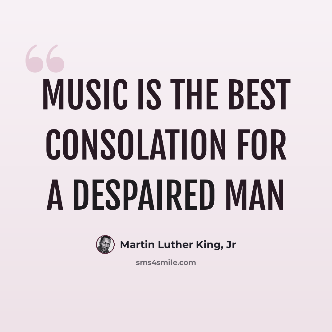 “Music is the best consolation for a despaired man” quote by Martin Luther King, Jr
