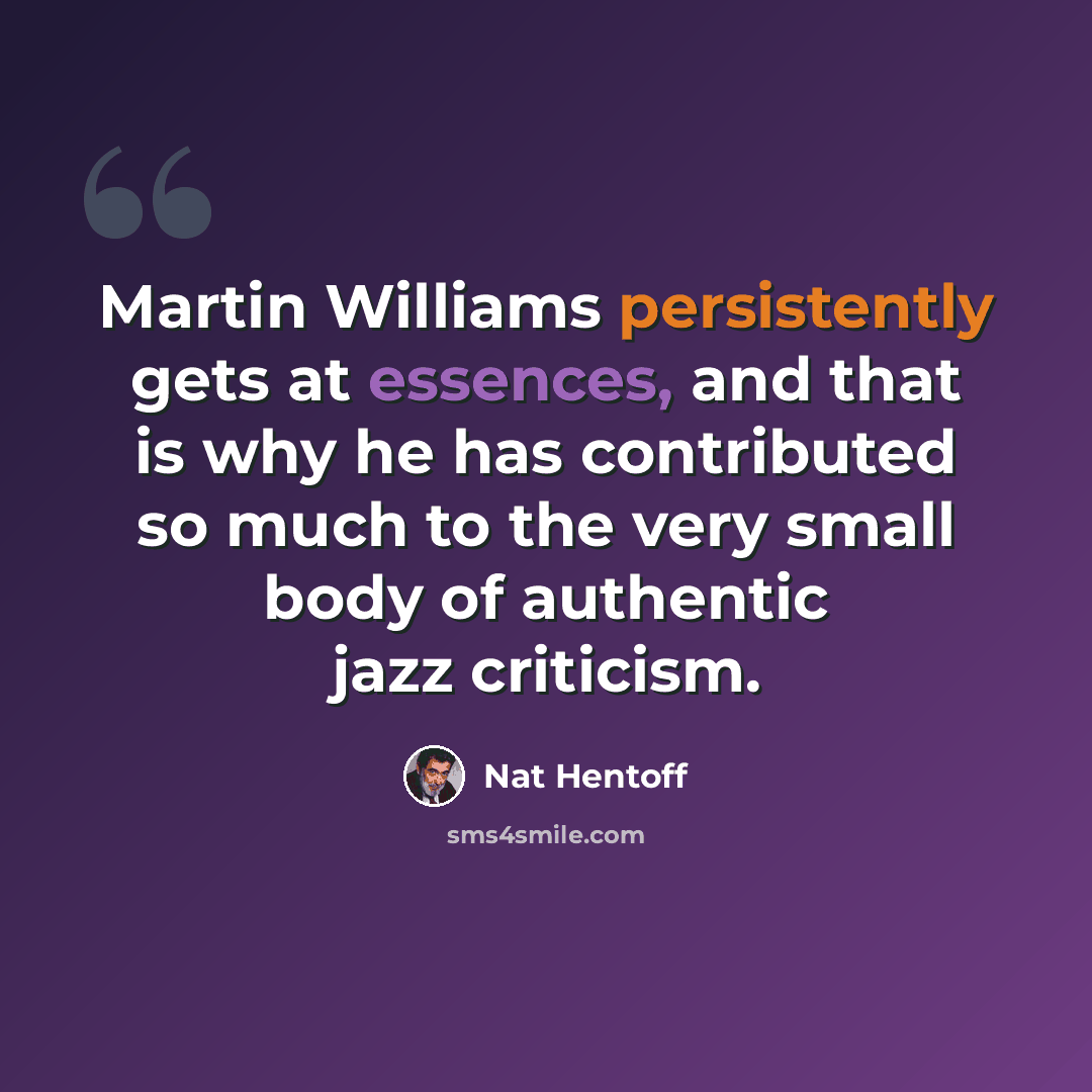 “Martin Williams persistently gets at essences, and that is why he has contributed so much to the very small body of authentic jazz criticism.” quote by Nat Hentoff