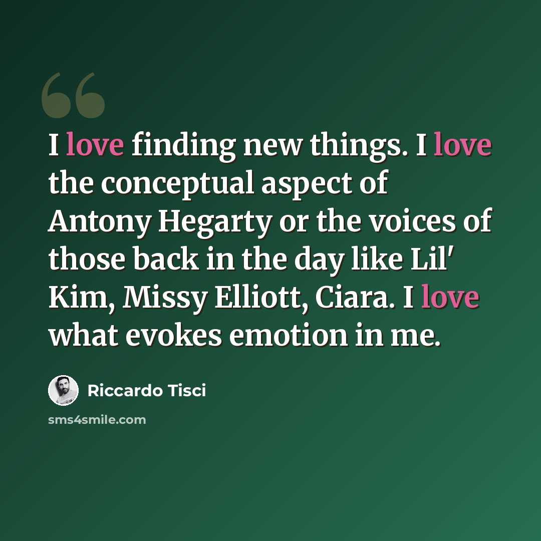 “I love finding new things. I love the conceptual aspect of Antony Hegarty or the voices of those back in the day like Lil' Kim, Missy Elliott, Ciara. I love what evokes emotion in me.” quote by Riccardo Tisci