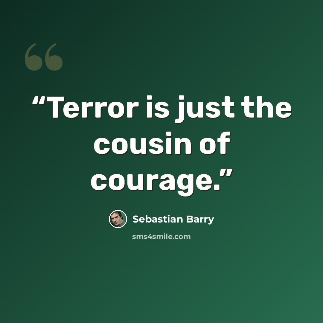“Terror is just the cousin of courage.” quote by Sebastian Barry