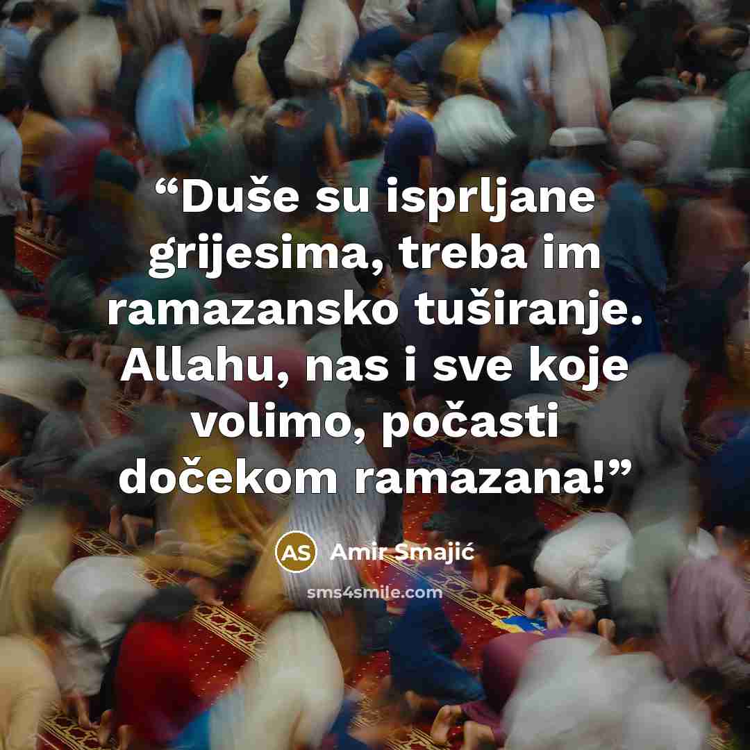 “Duše su isprljane grijesima, treba im ramazansko tuširanje. Allahu, nas i sve koje volimo, počasti dočekom ramazana!” quote by Amir Smajić