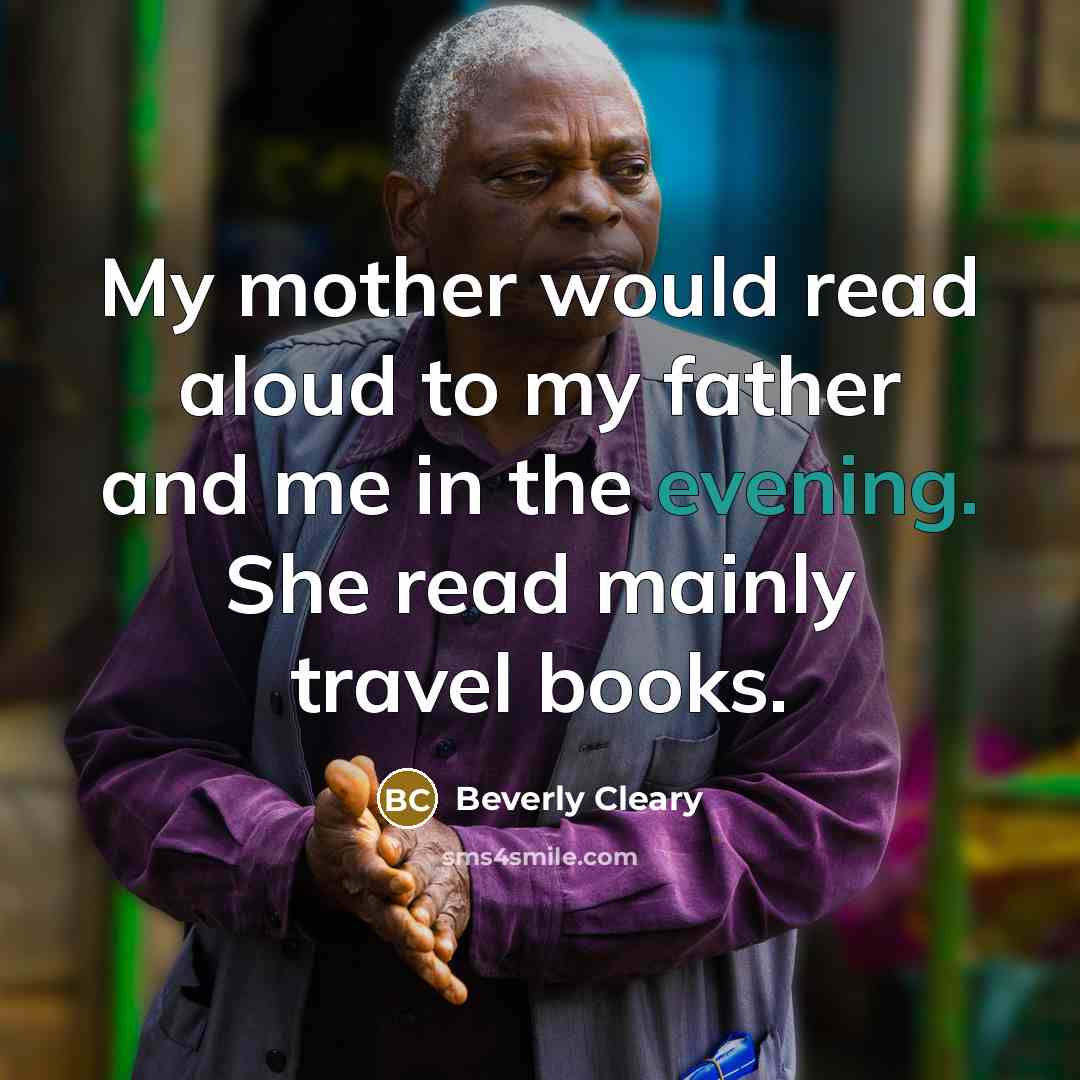 “My mother would read aloud to my father and me in the evening. She read mainly travel books.” quote by Beverly Cleary