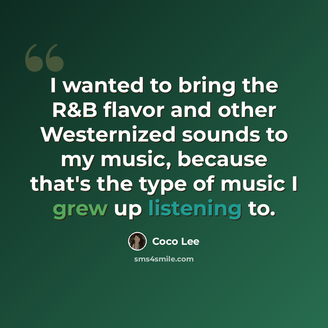 “I wanted to bring the R&B flavor and other Westernized sounds to my music, because that's the type of music I grew up listening to.” quote by Coco Lee