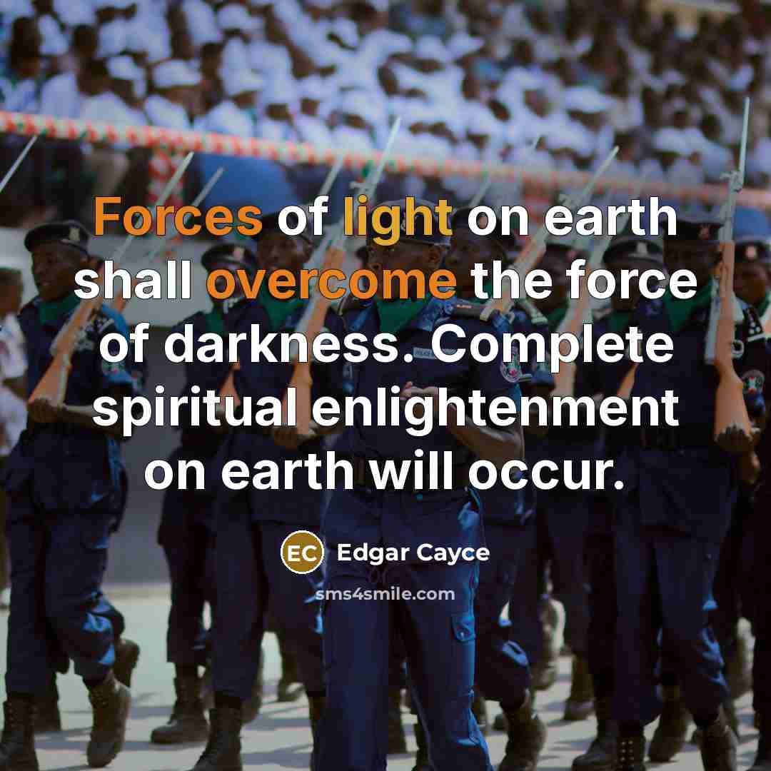 “Forces of light on earth shall overcome the force of darkness. Complete spiritual enlightenment on earth will occur.” quote by Edgar Cayce