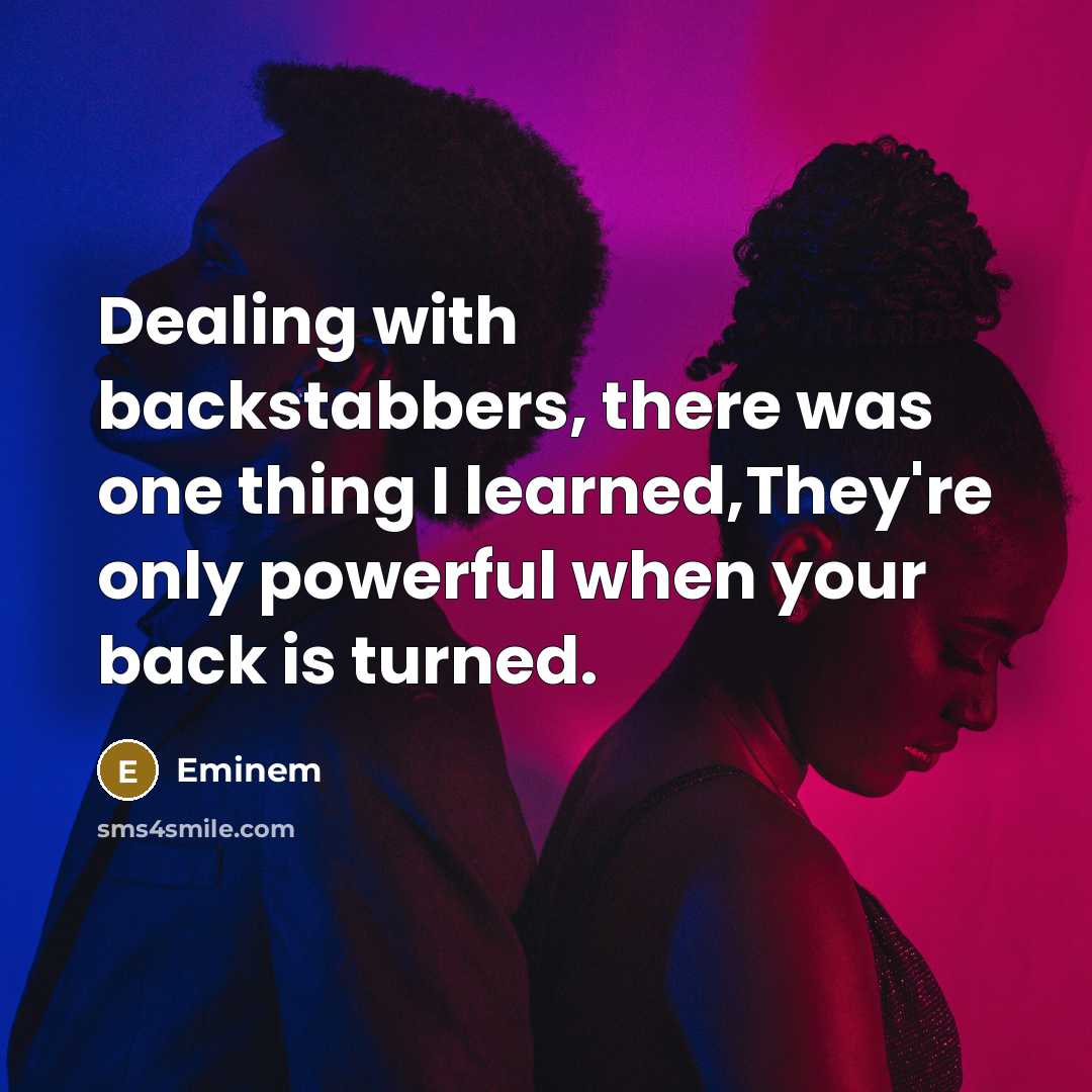 “Dealing with backstabbers, there was one thing I learned,They're only powerful when your back is turned.” quote by Eminem