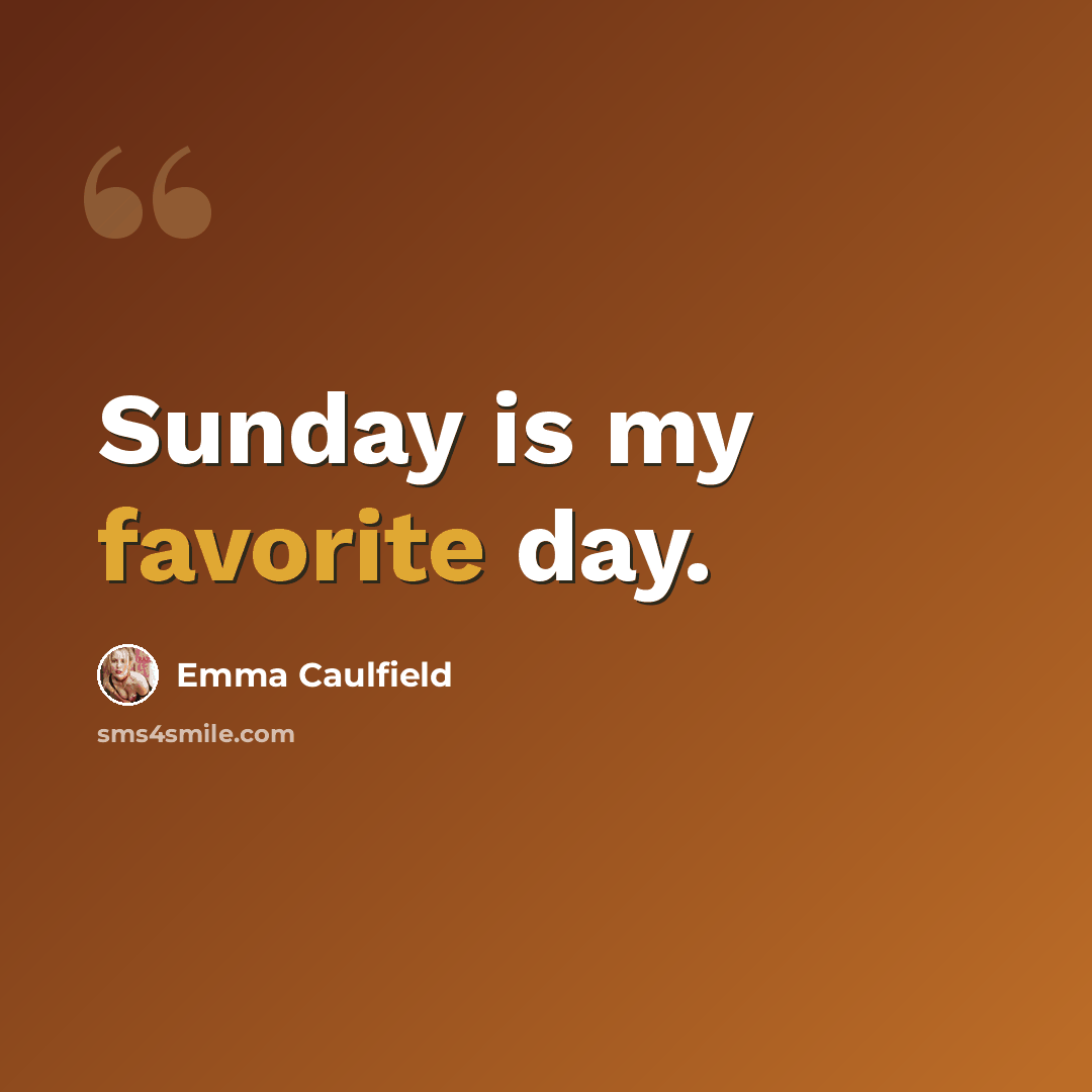 “Sunday is my favorite day.” quote by Emma Caulfield