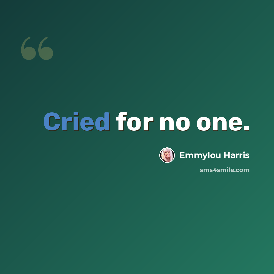 “Cried for no one.” quote by Emmylou Harris
