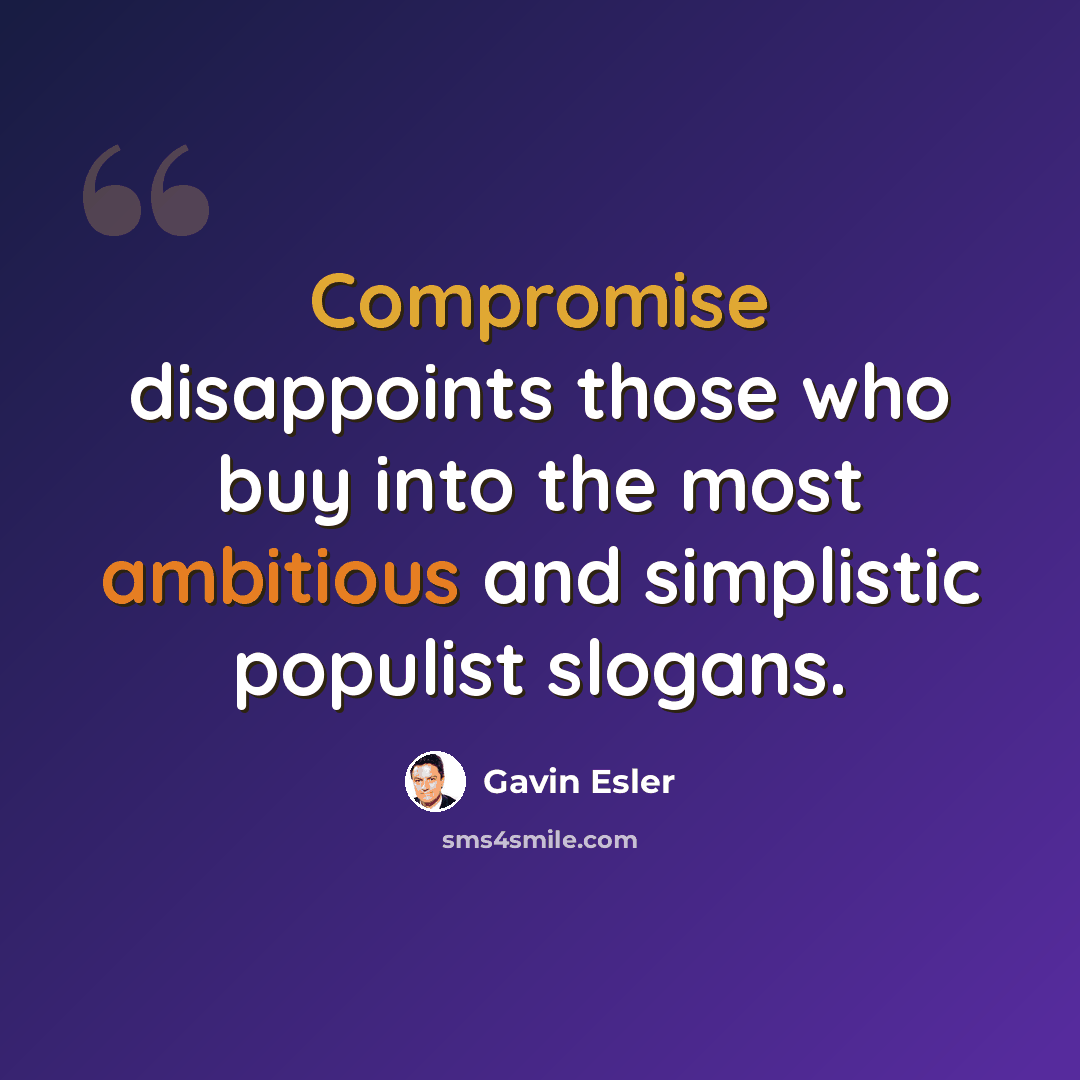 “Compromise disappoints those who buy into the most ambitious and simplistic populist slogans.” quote by Gavin Esler