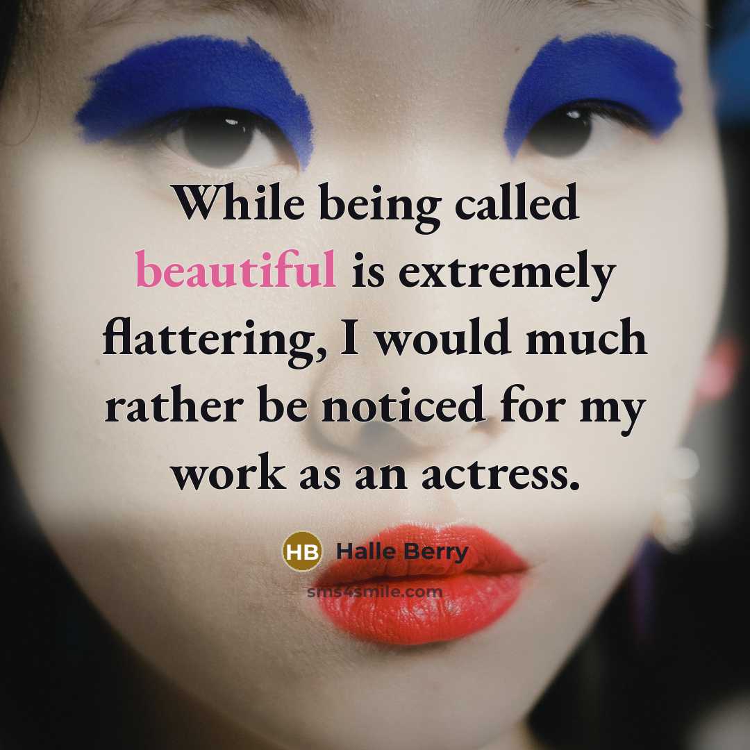 “While being called beautiful is extremely flattering, I would much rather be noticed for my work as an actress.” quote by Halle Berry