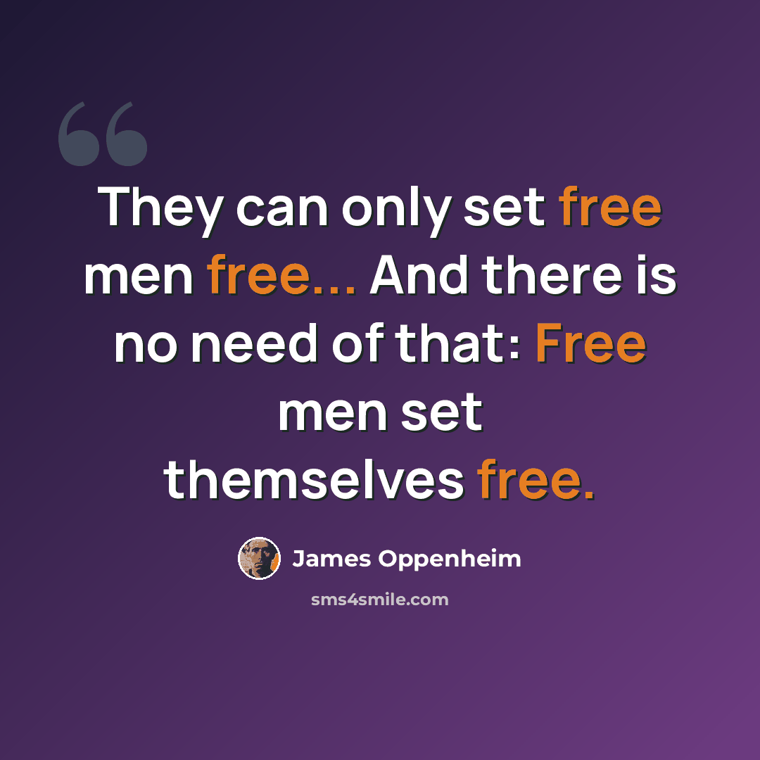 “They can only set free men free... And there is no need of that: Free men set themselves free.” quote by James Oppenheim