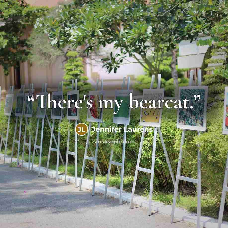 “There's my bearcat.” quote by Jennifer Laurens