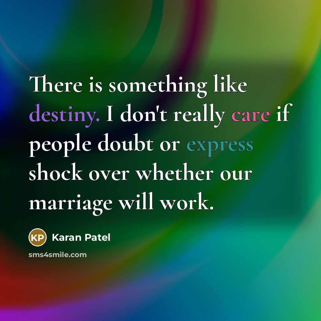 “There is something like destiny. I don't really care if people doubt or express shock over whether our marriage will work.” quote by Karan Patel