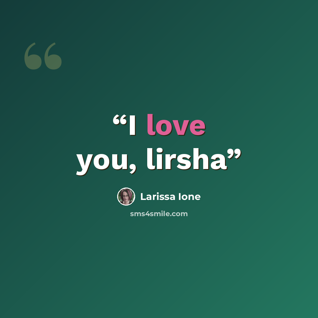 “I love you, lirsha” quote by Larissa Ione