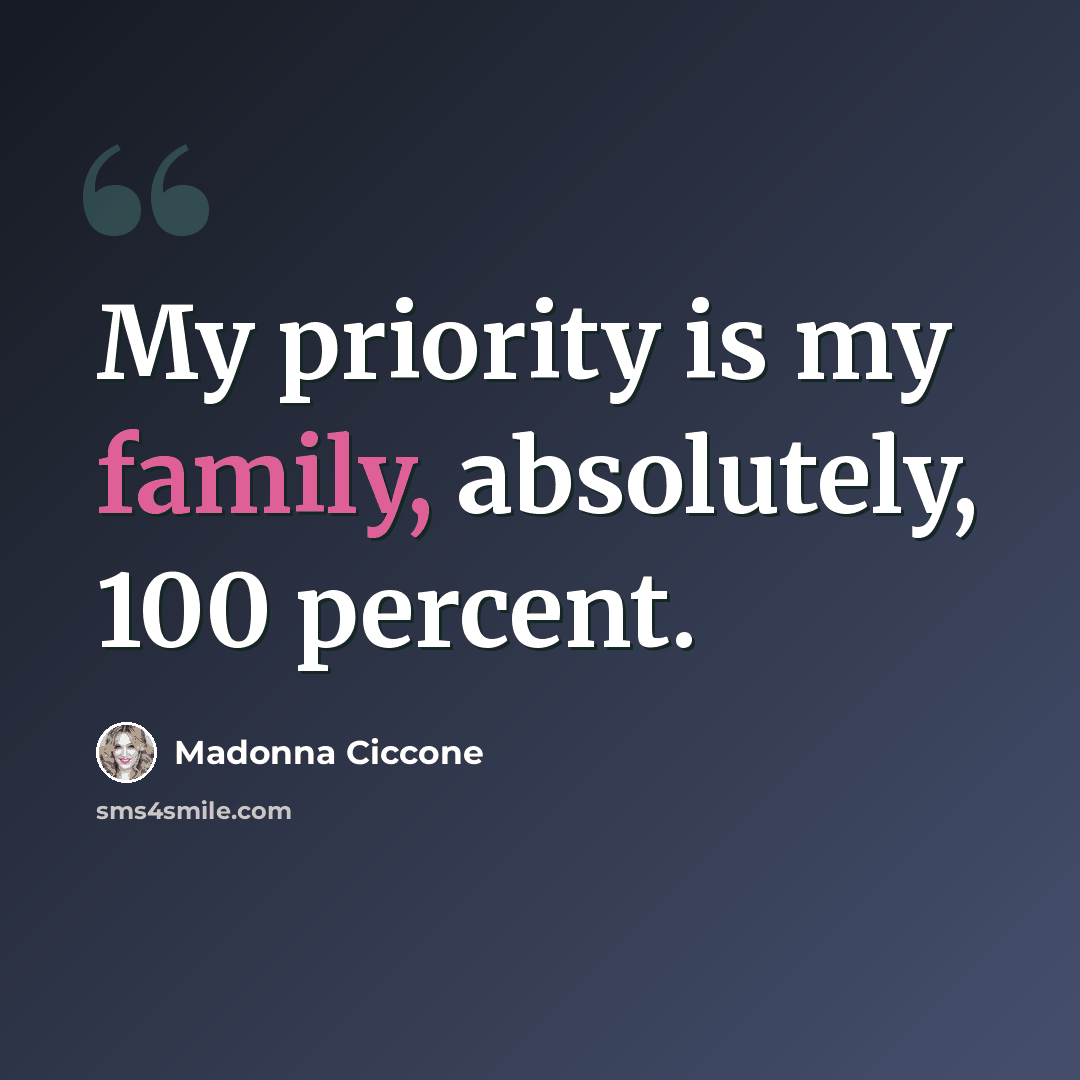 “My priority is my family, absolutely, 100 percent.” quote by Madonna Ciccone