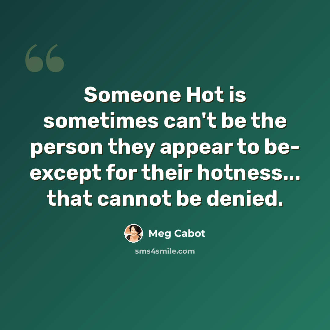 “Someone Hot is sometimes can't be the person they appear to be- except for their hotness... that cannot be denied.” quote by Meg Cabot