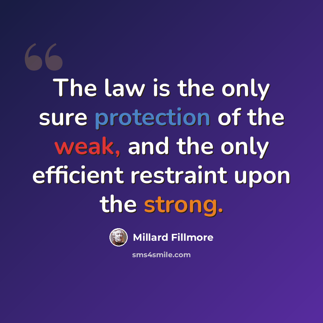 “The law is the only sure protection of the weak, and the only efficient restraint upon the strong.” quote by Millard Fillmore