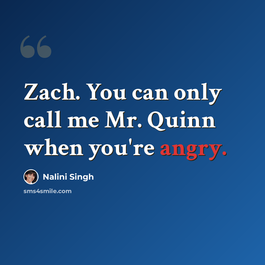 “Zach. You can only call me Mr. Quinn when you're angry.” quote by Nalini Singh