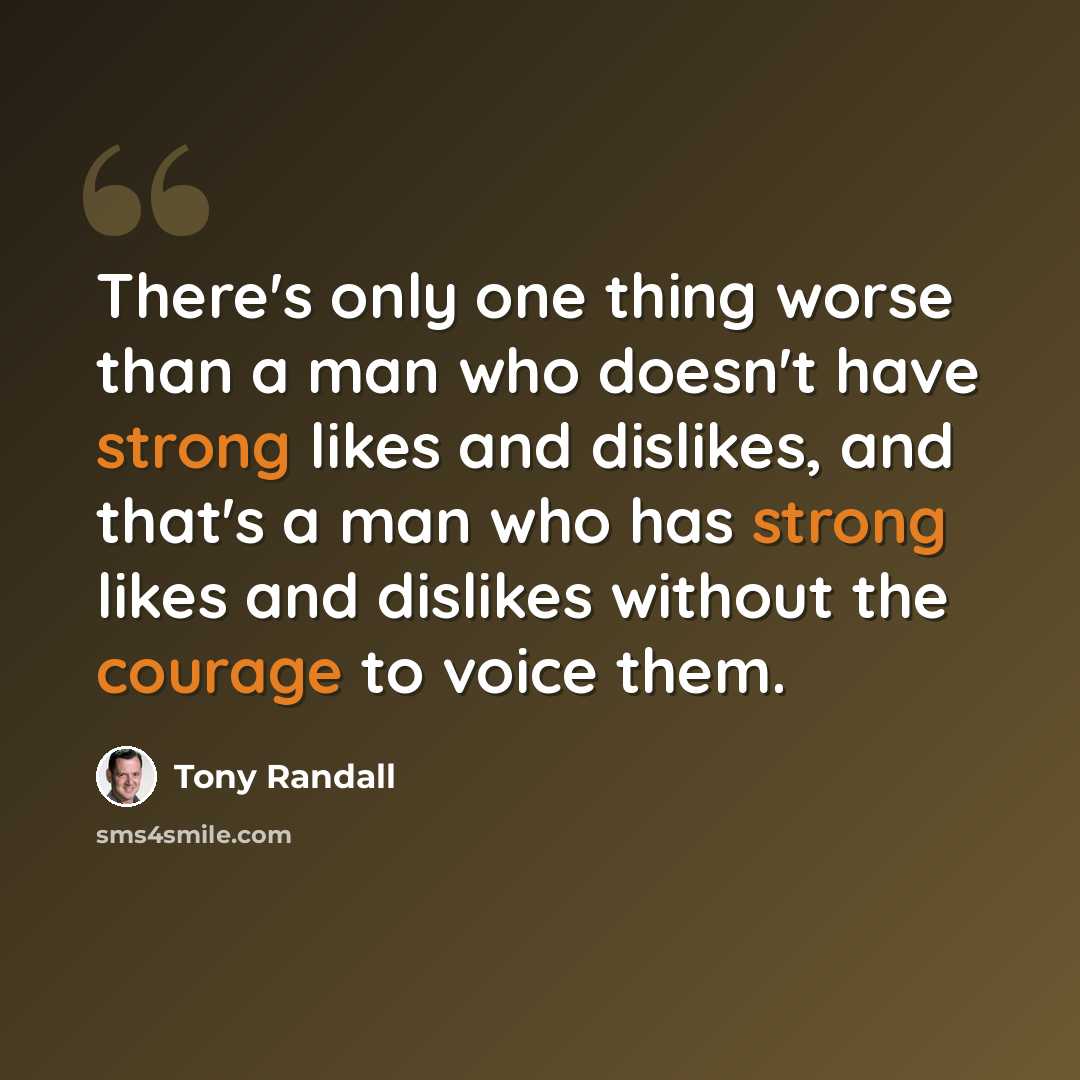 “There's only one thing worse than a man who doesn't have strong likes and dislikes, and that's a man who has strong likes and dislikes without the courage to voice them.” quote by Tony Randall
