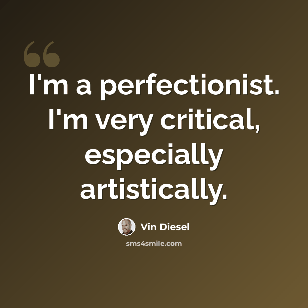 “I'm a perfectionist. I'm very critical, especially artistically.” quote by Vin Diesel